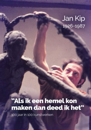 Jan Kip 1926-1987 – “Als ik een hemel kon maken dan deed ik het”